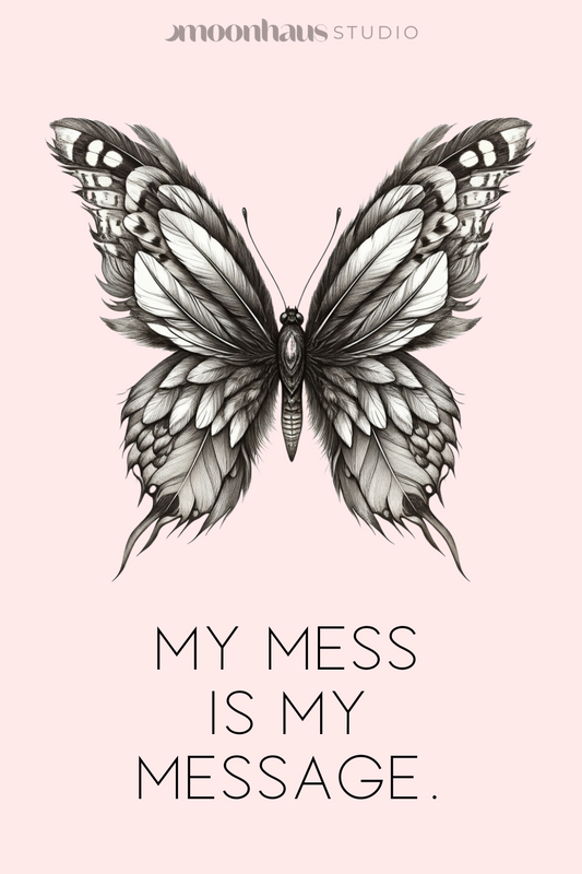 a butterfly with feathers instead of usual buttery wings, with the wording ‘my mess is my message’ in all caps beneath it.